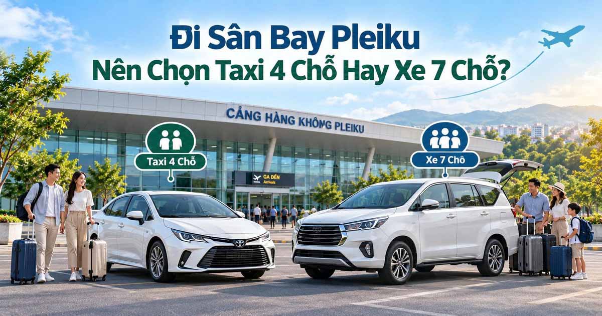 Đi Sân Bay Pleiku Nên Chọn Taxi 4 Chỗ Hay Xe 7 Chỗ Phù Hợp?