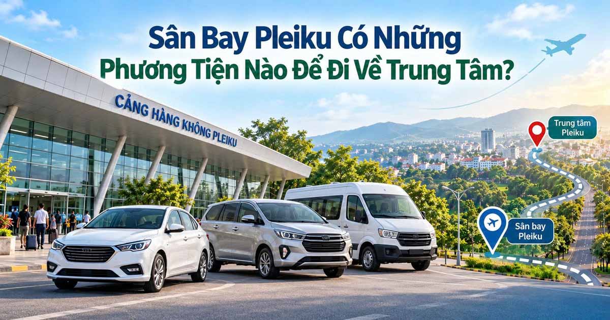 Sân Bay Pleiku Có Những Phương Tiện Nào Để Đi Về Trung Tâm?