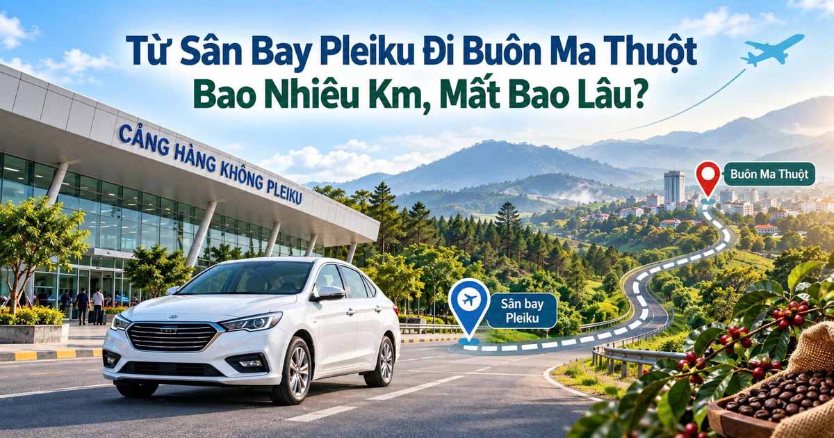 Từ Sân Bay Pleiku Đi Buôn Ma Thuột Bao Nhiêu Km, Mất Bao Lâu?
