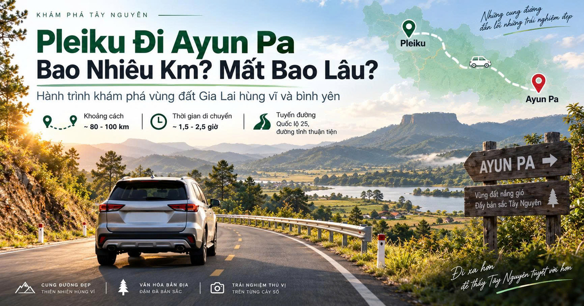 Pleiku Đi Ayun Pa Bao Nhiêu Km? Mất Bao Lâu?